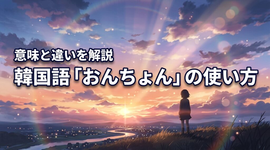 おんちょんの韓国語ってどう使う？意味・違いをわかりやすく解説